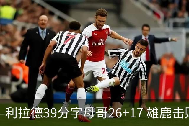 利拉德39分字母哥26+17 雄鹿击败火箭获4连胜